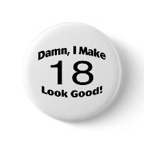 Damn I Make 18 Look Good Pinback Buttons