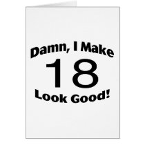 Damn I Make 18 Look Good Greeting Cards