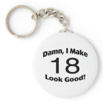 Damn I Make 18 Look Good Keychain