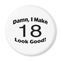 Damn I Make 18 Look Good Magnets