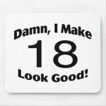 Damn I Make 18 Look Good Mouse Pads