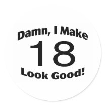 Damn I Make 18 Look Good Round Sticker