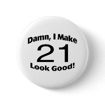 Damn I Make 21 Look Good Buttons