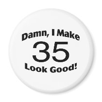 Damn I Make 35 Look Good Refrigerator Magnet