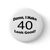 Damn I Make 40 Look Good Pin