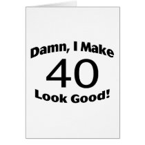 Damn I Make 40 Look Good Card