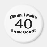 Damn I Make 40 Look Good Fridge Magnets