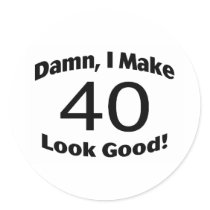 Damn I Make 40 Look Good Round Stickers