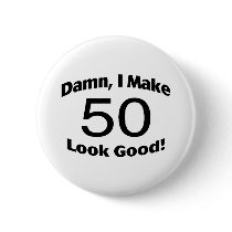 Damn I Make 50 Look Good Pin