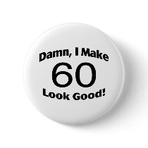 Damn I Make 60 Look Good Pinback Buttons