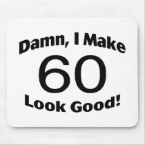 Damn I Make 60 Look Good Mouse Pads