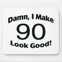 Damn I Make 90 Look Good Mousepad