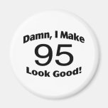 Damn I Make 95 Look Good Fridge Magnet