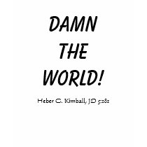 DAMN THE WORLD! Heber C. Kimball, JD 5:181 t-shirts