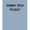 DAMN YOU FUGLY t-shirts by ricebeanz DAMN YOU FUGLY t-shirts