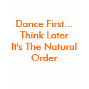 Dance First... Think LaterIt's The Natural Order t-shirts