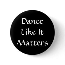 Dance Like It Matters buttons by noelegance Dance Like It Matters buttons