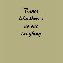 Dance like there's no one laughing t-shirts by oconnellmd Dance like there's no one laughing t-shirts