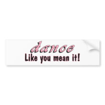 Dance Like You Mean It Bumper Sticker