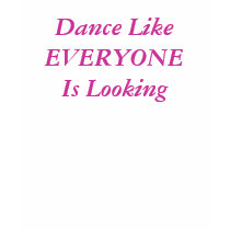 Dance LikeEVERYONE Is Looking t-shirts by jmoodle Dance LikeEVERYONE Is Looking t-shirts