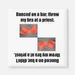 Danced On A Bar, Threw My Bra At A Priest. magnets