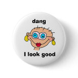 dang, I look good Button