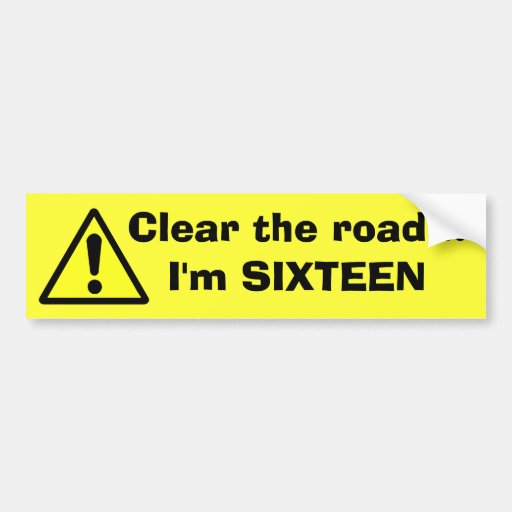 danger_clear_the_road_im_sixteen_bumper_sticker-rf61c93ae0bd2466bad978c656139d327_v9wht_8byvr_512.jpg