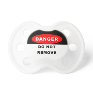 Danger Do Not Remove Pacifier