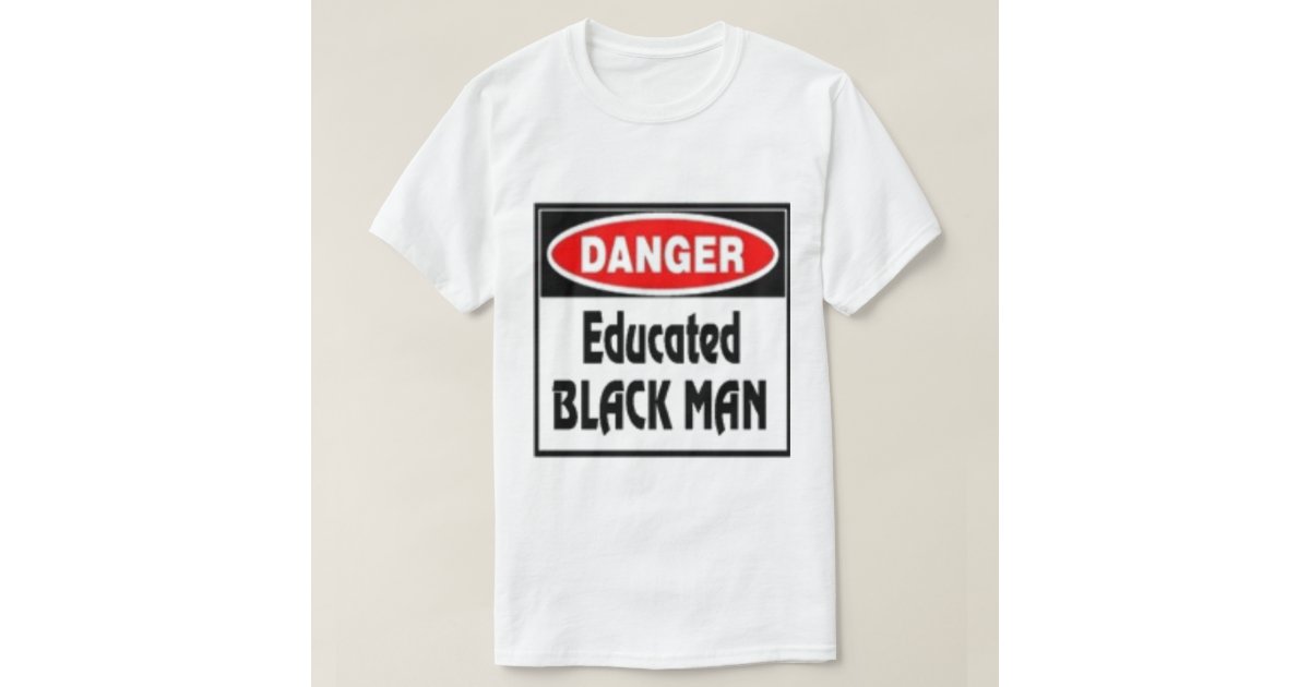 Danger Educated Black Man T Shirt Zazzle