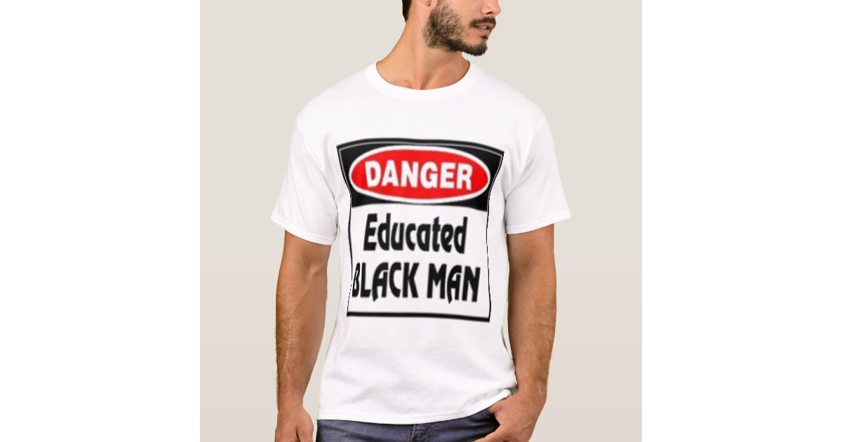 Danger Educated Black Man T Shirt Zazzle
