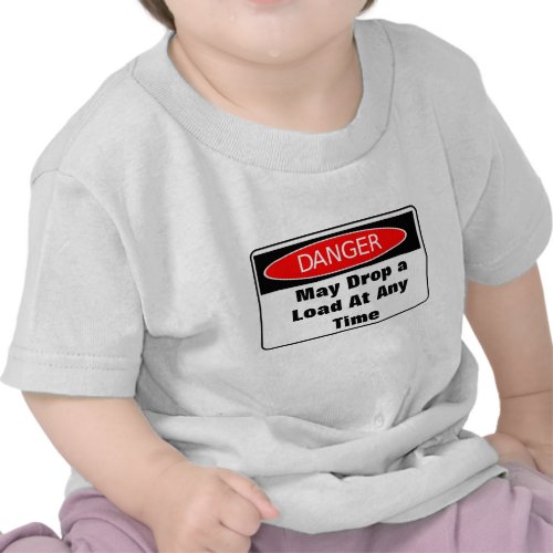 Danger May Drop a Load At Any Time Infant T-Shirt shirt