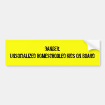 Danger:Unsocialized Homeschooled Kids on Board Bumper Stickers