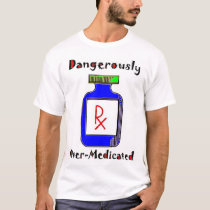 Dangerously Over-Medicated t-shirts by rickybuchanan Dangerously Over-Medicated t-shirts