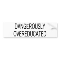 Dangerously Overeducated bumper stickers by LabelMeHappy Dangerously Overeducated bumper stickers