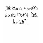 Darkness always runs from the light... t-shirt