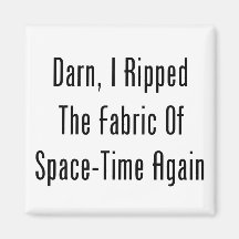Darn, I Ripped The Fabric Of Space-Time Again Fridge Magnets