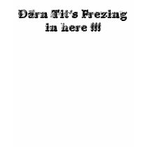 Darn Tit's Frezing in here !!! t-shirts by astaf68 Darn Tit's Frezing in here !!! t-shirts
