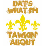 DAT'S WHAT I'M TAWKIN ABOUT t-shirts