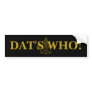 DAT'S WHO! BUMPER STICKERS