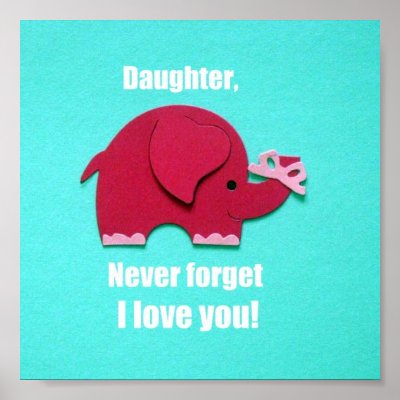 Daughter, Never forget I love you! Poster by Snowpeaceful. Elephant reminder: Daughter, never forget I love you! Perfect for your daughter's room!