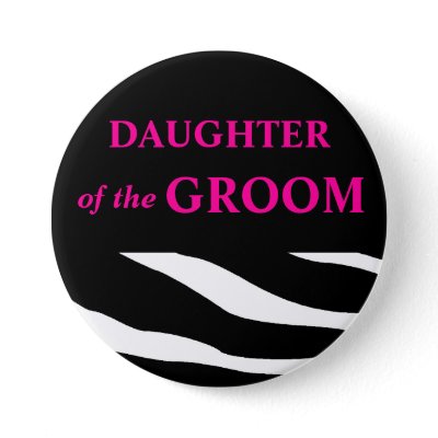 Daughter Of The Groom zebra Wedding Button