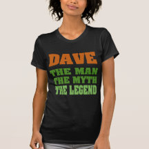 Dave - the Man, the Myth, the Legend! Tshirt