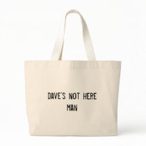 dave's not here man canvas bags