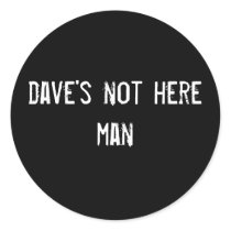 dave's not here man stickers by funnycustomtshirts dave's not here man stickers