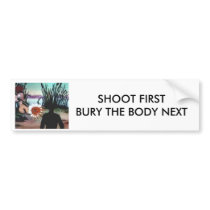 ddandegghead, SHOOT FIRSTBURY THE BODY NEXT bumper stickers