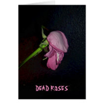 Dead Roses: The bloom is off the blossom, baby. cards