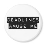 Deadlines Amuse Me