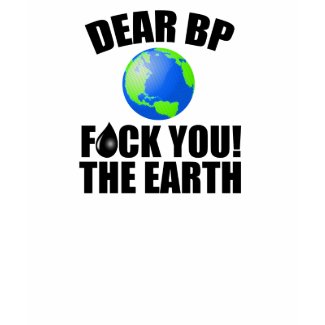 Dear BP - F*ck You! The Earth shirt