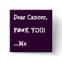 Dear Cancer,  F@#K YOU!  ...Me Pinback Buttons