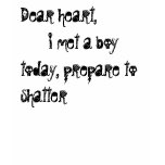 Dear heart,      i met a boy today, prepare to ... t-shirts